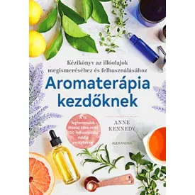   Aromaterápia Kezdőknek - Anne Kennedy 2020. Alexandra Kiadó Könyv