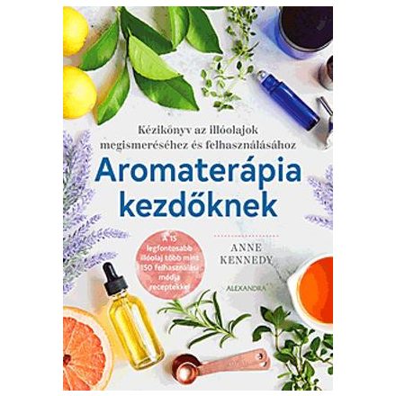 Aromaterápia Kezdőknek - Anne Kennedy 2020. Alexandra Kiadó Könyv